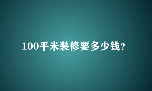 100平米装修要多少钱？