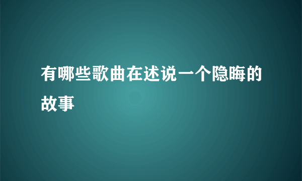 有哪些歌曲在述说一个隐晦的故事