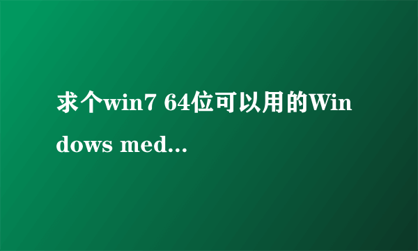 求个win7 64位可以用的Windows media player安装包