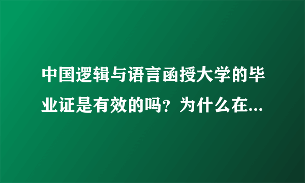 中国逻辑与语言函授大学的毕业证是有效的吗？为什么在学信网查不到？