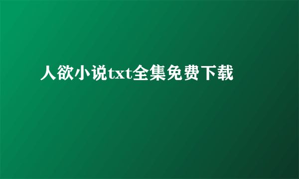 人欲小说txt全集免费下载