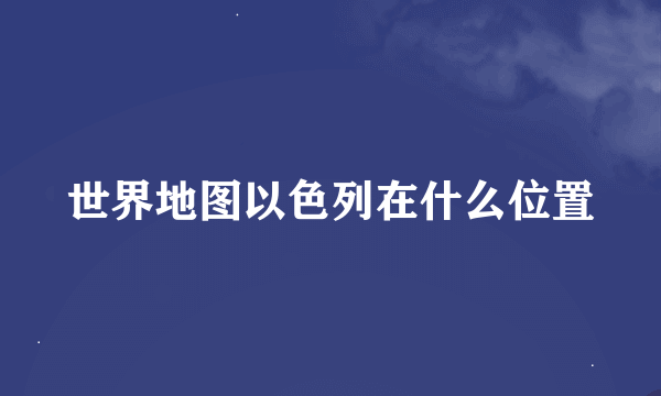 世界地图以色列在什么位置