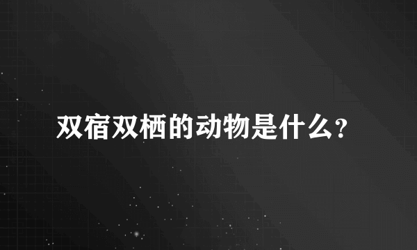 双宿双栖的动物是什么？