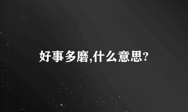 好事多磨,什么意思?