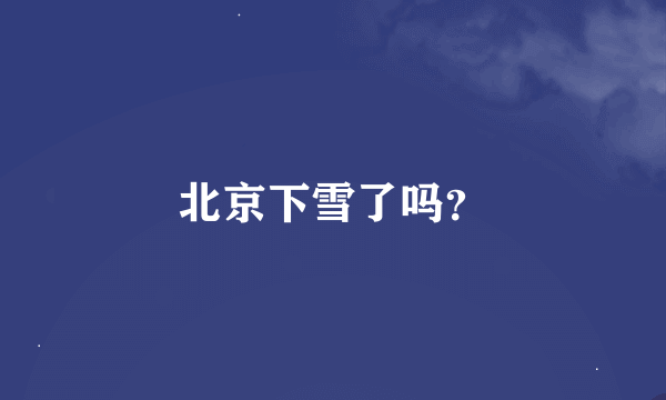 北京下雪了吗？