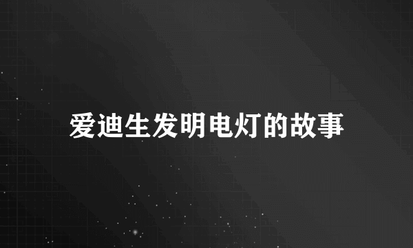 爱迪生发明电灯的故事