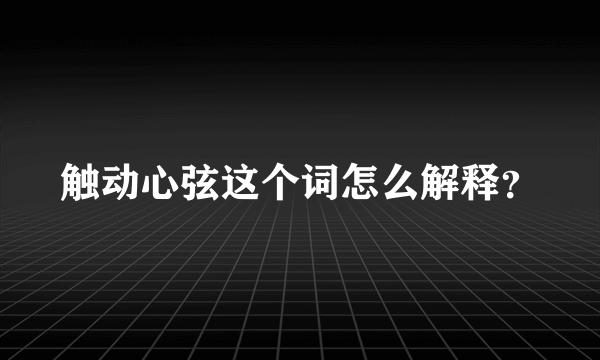 触动心弦这个词怎么解释？