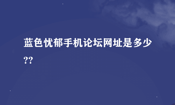 蓝色忧郁手机论坛网址是多少??