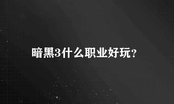 暗黑3什么职业好玩？