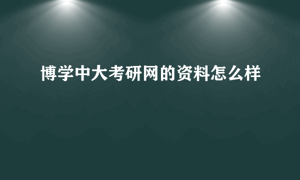 博学中大考研网的资料怎么样