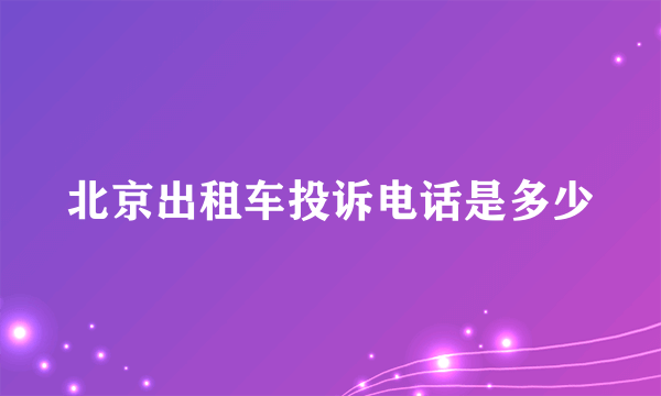 北京出租车投诉电话是多少