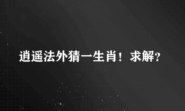 逍遥法外猜一生肖！求解？