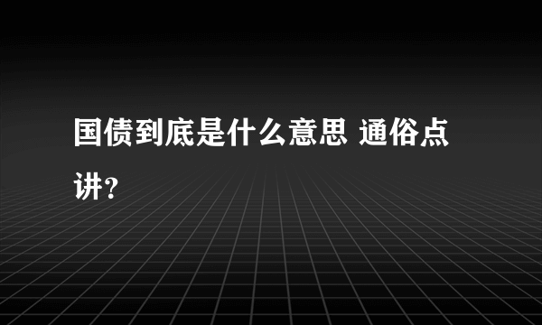 国债到底是什么意思 通俗点讲？