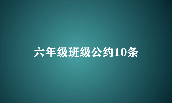 六年级班级公约10条