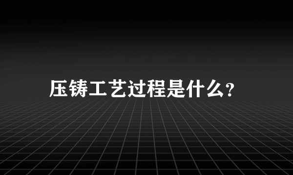 压铸工艺过程是什么？