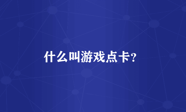 什么叫游戏点卡？