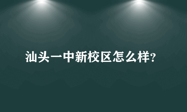 汕头一中新校区怎么样？