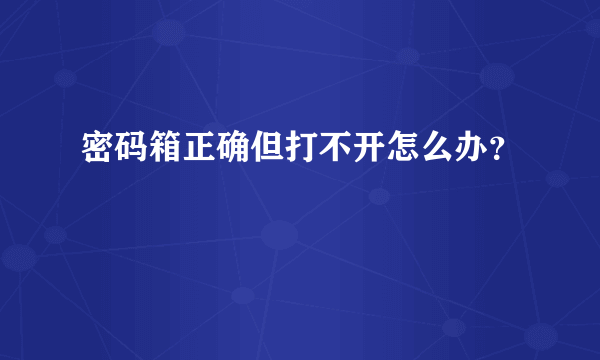 密码箱正确但打不开怎么办？