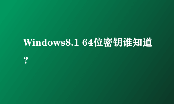 Windows8.1 64位密钥谁知道？