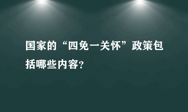 国家的“四免一关怀”政策包括哪些内容？