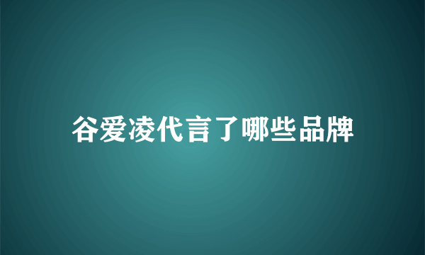 谷爱凌代言了哪些品牌