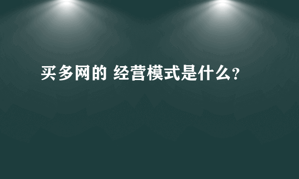 买多网的 经营模式是什么？