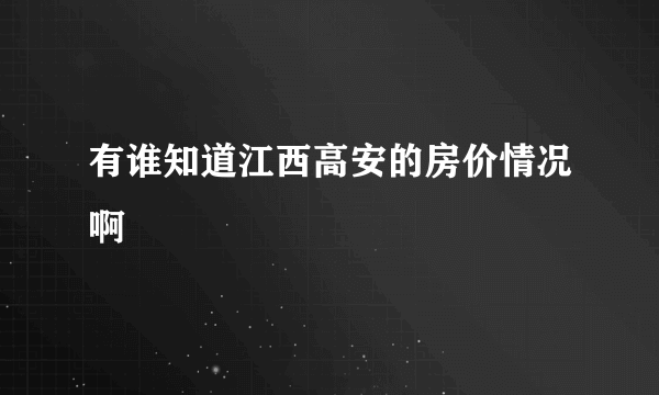 有谁知道江西高安的房价情况啊