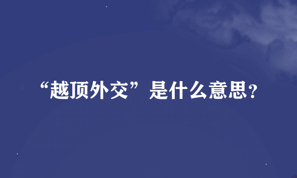 “越顶外交”是什么意思？