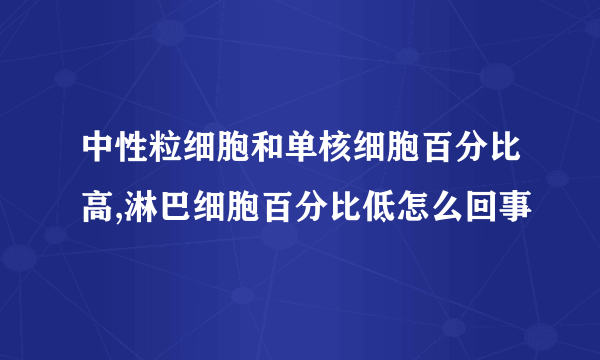 中性粒细胞和单核细胞百分比高,淋巴细胞百分比低怎么回事