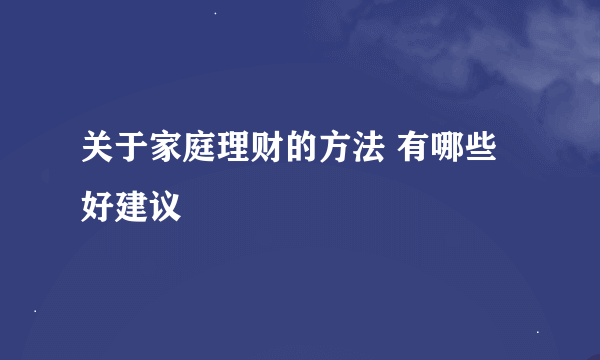 关于家庭理财的方法 有哪些好建议