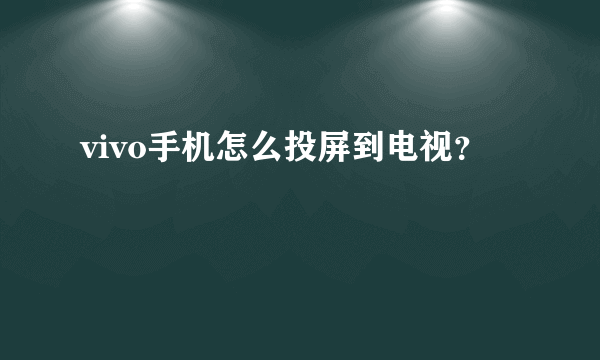 vivo手机怎么投屏到电视？