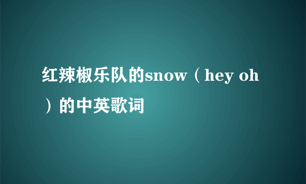 红辣椒乐队的snow（hey oh）的中英歌词