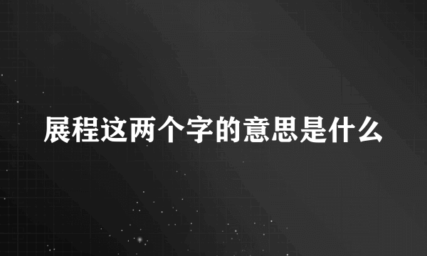 展程这两个字的意思是什么