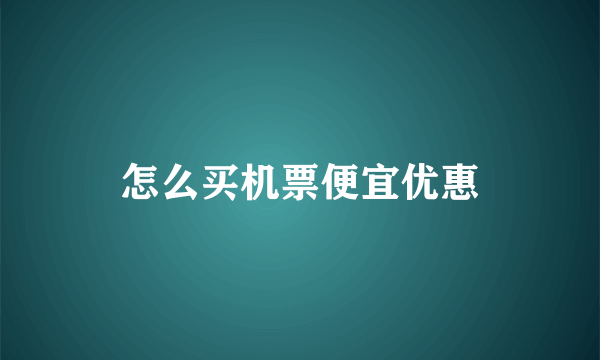 怎么买机票便宜优惠