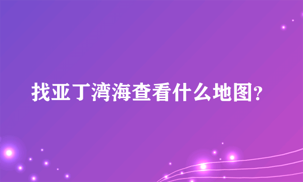 找亚丁湾海查看什么地图？