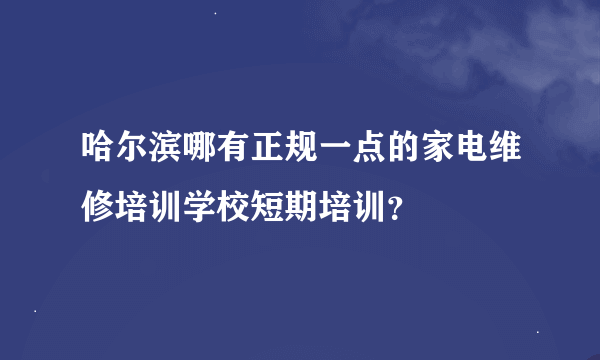 哈尔滨哪有正规一点的家电维修培训学校短期培训？