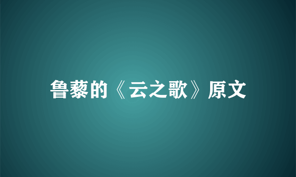 鲁藜的《云之歌》原文