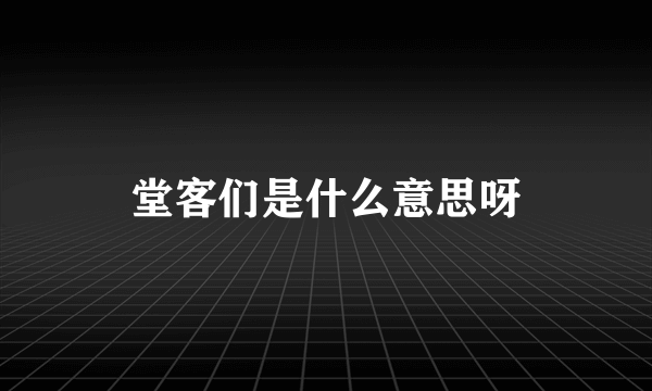 堂客们是什么意思呀