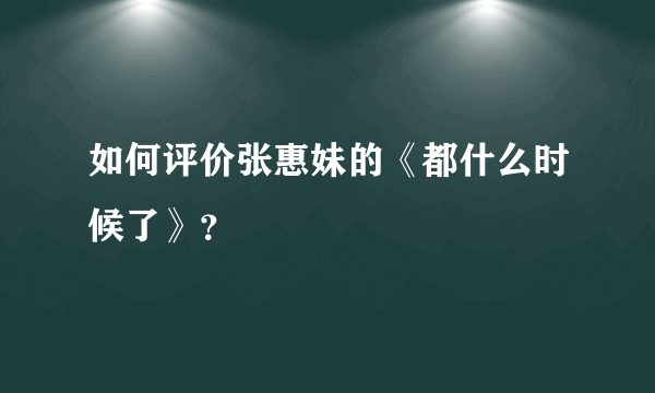 如何评价张惠妹的《都什么时候了》？