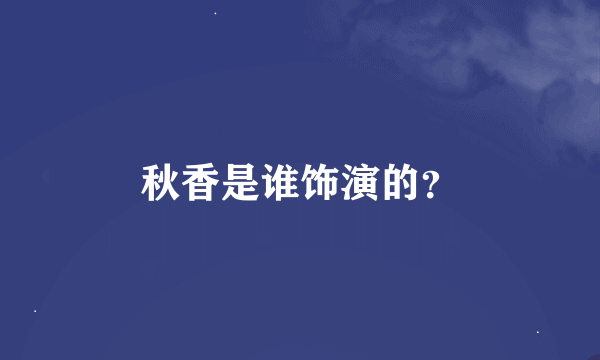 秋香是谁饰演的？