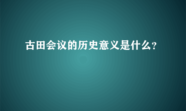 古田会议的历史意义是什么？