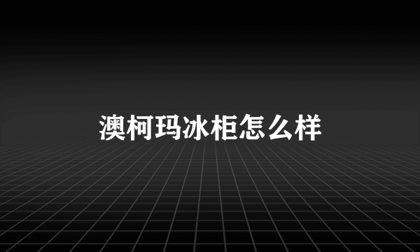 澳柯玛冰柜怎么样