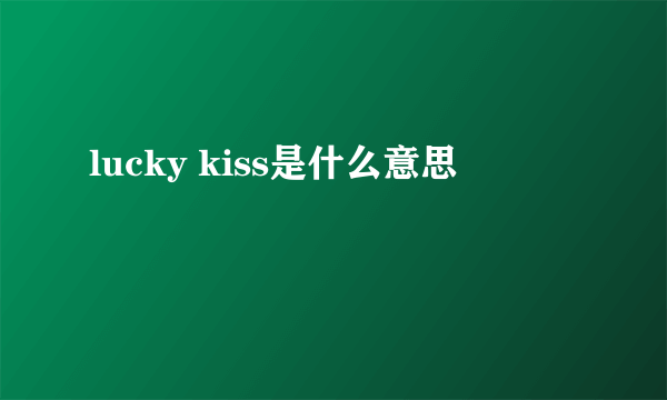 lucky kiss是什么意思