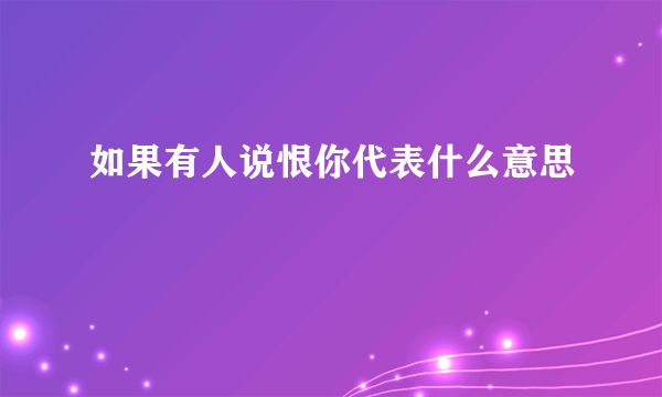 如果有人说恨你代表什么意思