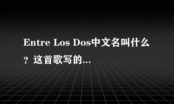 Entre Los Dos中文名叫什么？这首歌写的是什么内容？