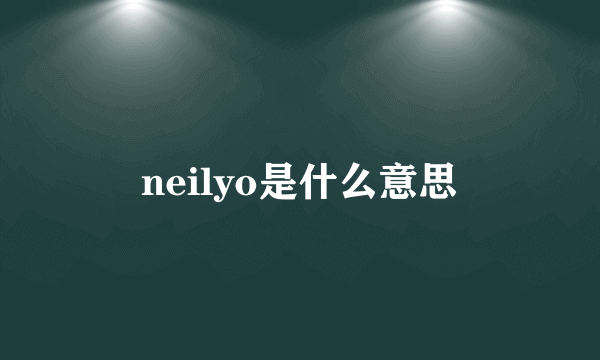 neilyo是什么意思