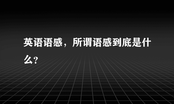 英语语感，所谓语感到底是什么？