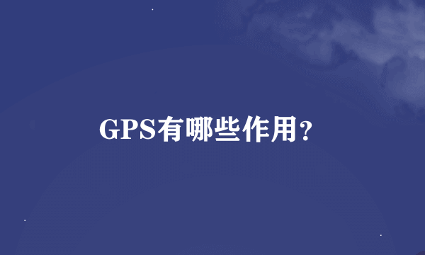 GPS有哪些作用？