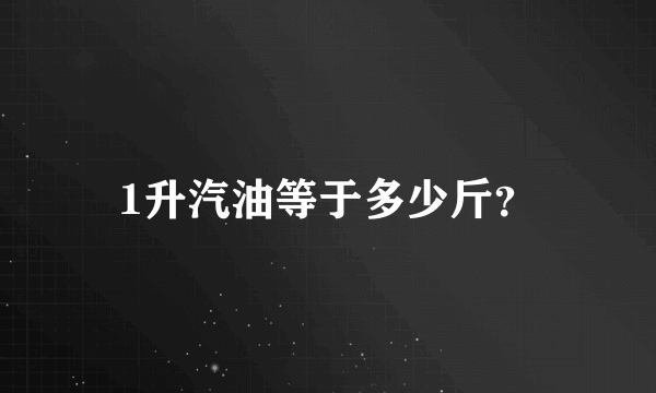 1升汽油等于多少斤？