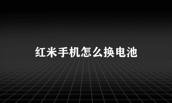 红米手机怎么换电池